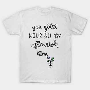 YOU GOTTA NOURISH TO FLOURISH T-Shirt